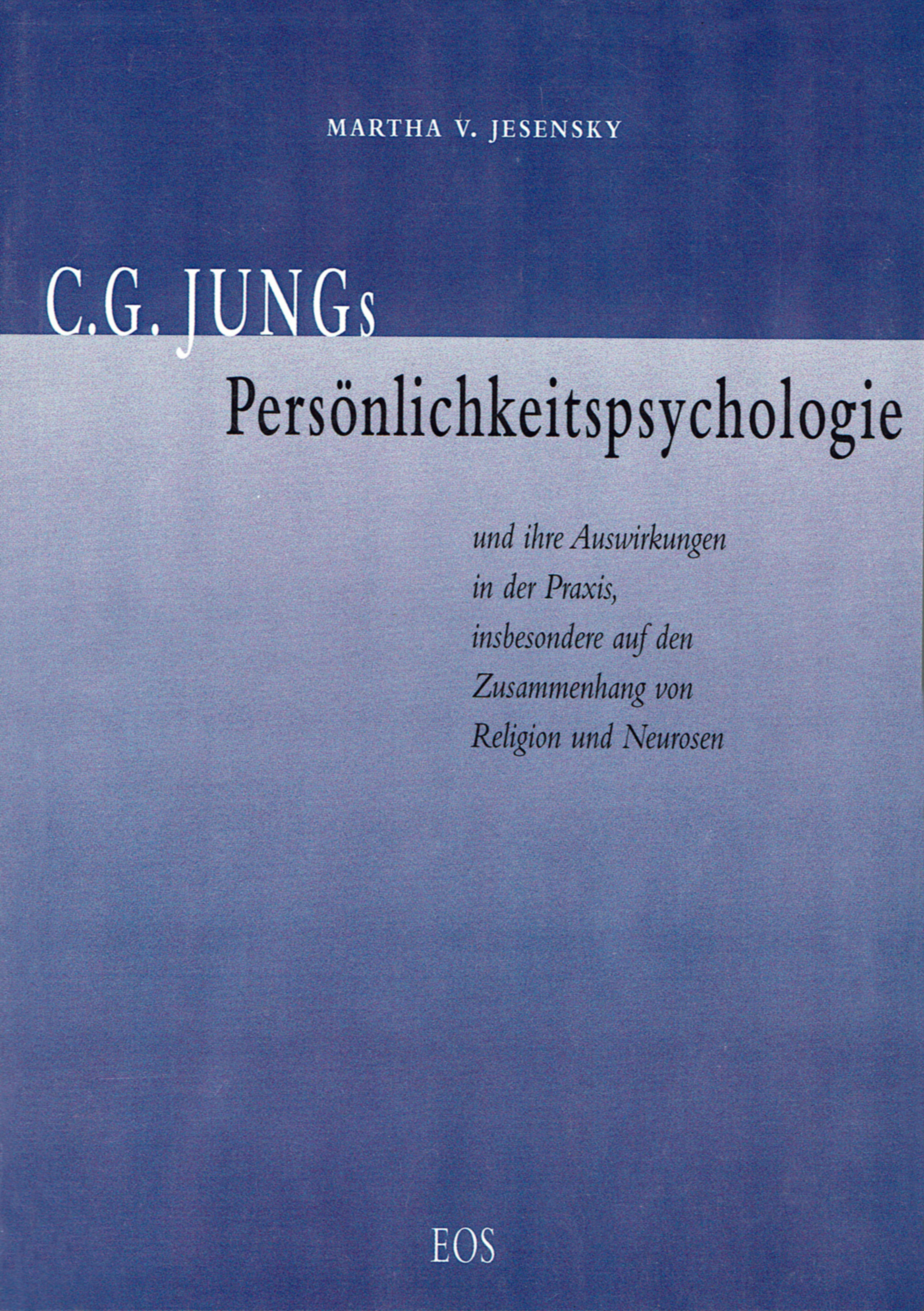 C. G. Jungs Persönlichkeitspsychologie und ihre Auswirkungen in der Praxis, insbesondere auf den Zusammenhang von Religion und Neurosen